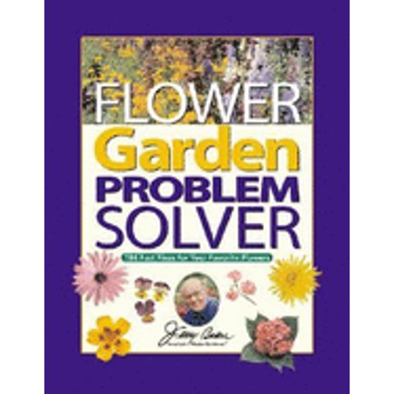 Jerry Baker's Flower Garden Problem Solver : 786 Fast Fixes for Your Favorite Flowers