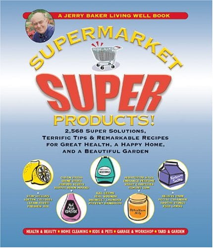 Pre-Owned Jerry Bakers Supermarket Super Products!: 2,568 Solutions, Terrific Tips Remarkable Recipes for Great Health, a Happy Home, and Beautiful Garden Good Home series