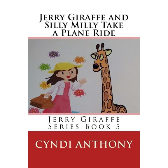 The Jerry Giraffe: Jerry Giraffe and Silly Milly Take a Plane Ride : Jerry Giraffe Series Book 5 (Series #5) (Paperback)