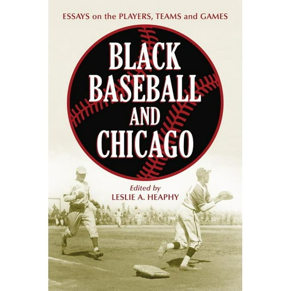 Jerry Malloy Conference Black Baseball and Chicago: Essays on the Players, Teams and Games of the Negro Leagues' Most Important City, Book 1, (Paperback)