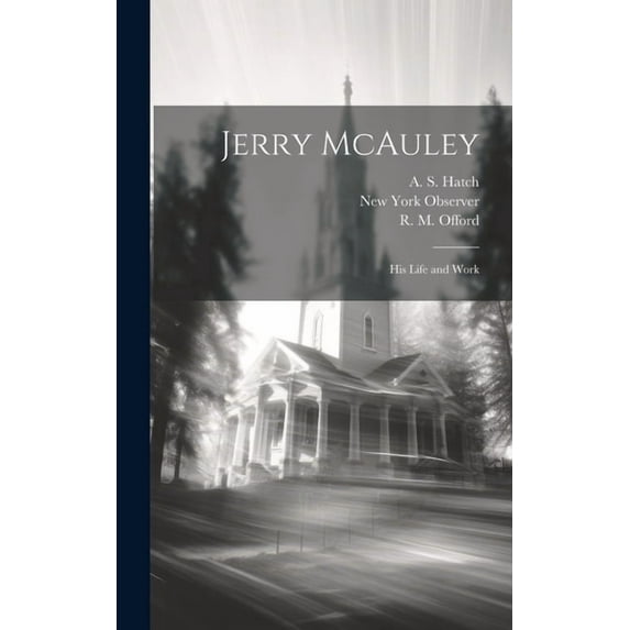 Jerry McAuley: His Life and Work (Hardcover)