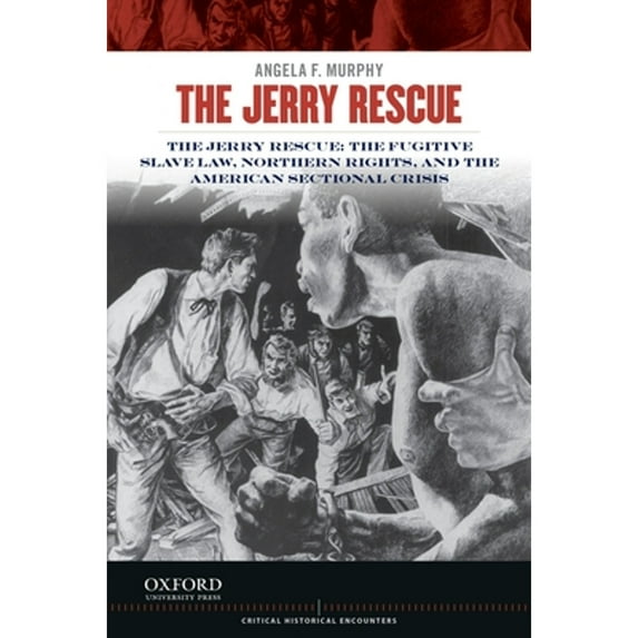 Pre-Owned The Jerry Rescue: The Fugitive Slave Law, Northern Rights, and the American Sectional Crisis (Critical Historical Encounters Series)