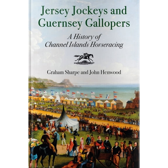 Jersey Jockeys and Guernsey Gallopers: A History of Channel Islands Horse-Racing, (Paperback)