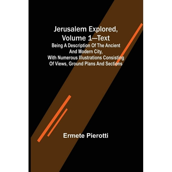 Jerusalem Explored, Volume 1-Text; Being a Description of the Ancient and Modern City, with Numerous Illustrations Consi, (Paperback)