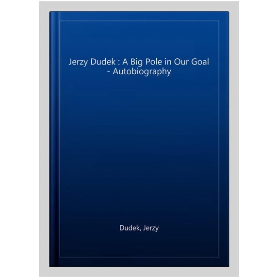 Jerzy Dudek : A Big Pole in Our Goal - Autobiography
