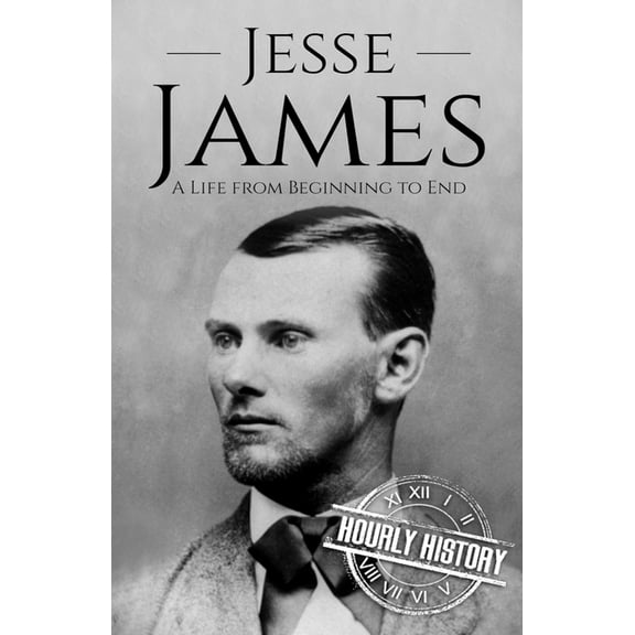 Jesse James: A Life from Beginning to End (Paperback) by Hourly History