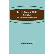 Jesse James Bold Stroke; Or, The Double Bank Robbery, Paperback