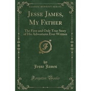 Jesse James, My Father The First and Only True Story of His Adventures Ever Written