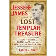 Jesse James and the Lost Templar Treasure Secret Diaries, Coded Maps, and the Knights of the Golden Circle, Paperback