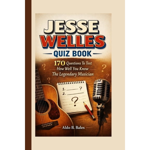 Jesse Welles Quiz Book: 170 Questions To Test How Well You Know The Legendary Musician, (Paperback)