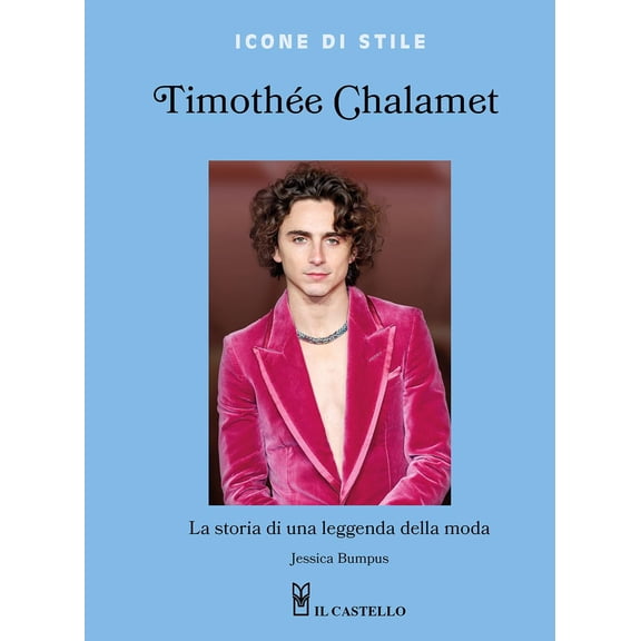 Jessica Bumpus Timothe Chalamet. La storia di una leggenda della moda. Ediz. a col (Hardcover)