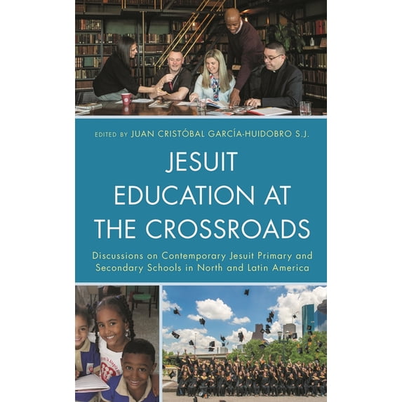 Jesuit Education at the Crossroads: Discussions on Contemporary Jesuit Primary and Secondary Schools in North and Latin , (Hardcover)