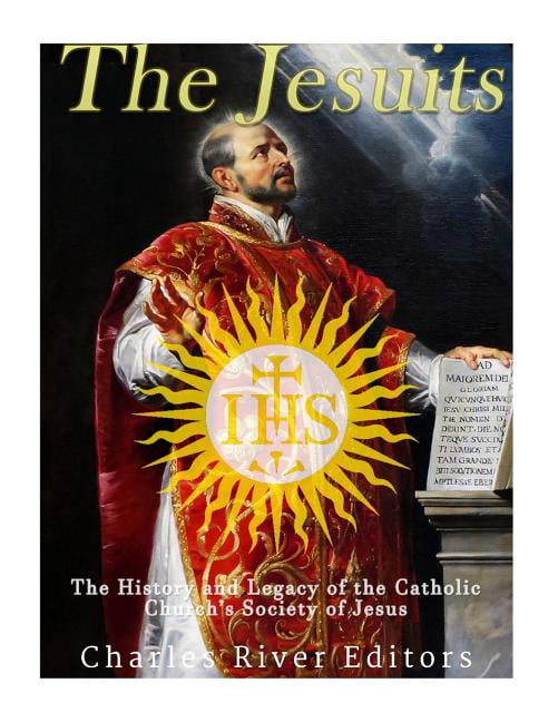 The Jesuits: The History and Legacy of the Catholic Church's Society of ...