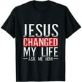 thumbnail image 1 of Jesus Changed My Life Ask Me How Christian Christians T-Shirt, 1 of 3