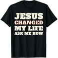 thumbnail image 1 of Jesus Changed My Life Ask Me How Christian Saying T-Shirt Shirts, 1 of 4