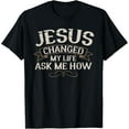 thumbnail image 1 of Jesus Changed My Life Ask Me How Faith Jesus Christ T-Shirt, 1 of 5