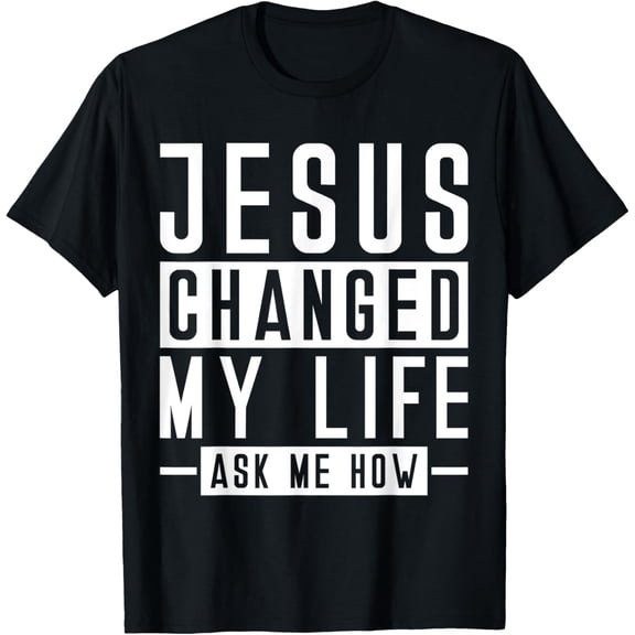 Jesus Changed My Life Ask Me How Faith Prayer Bible Jesus T-Shirt