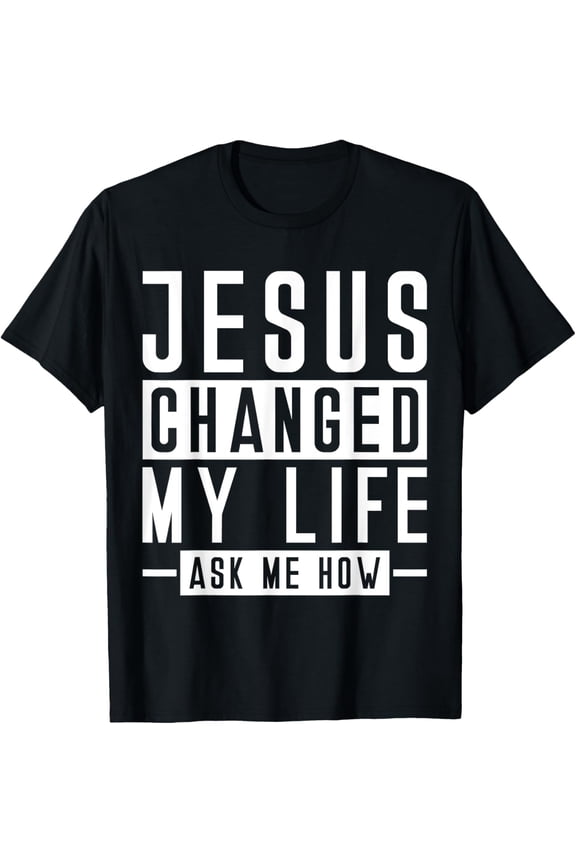 Jesus Changed My Life Ask Me How Faith Prayer Bible Jesus T-Shirt