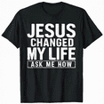 thumbnail image 1 of Jesus Changed My Life Ask Me How Funny Christ Devotee Jesus T-Shirt, 1 of 5