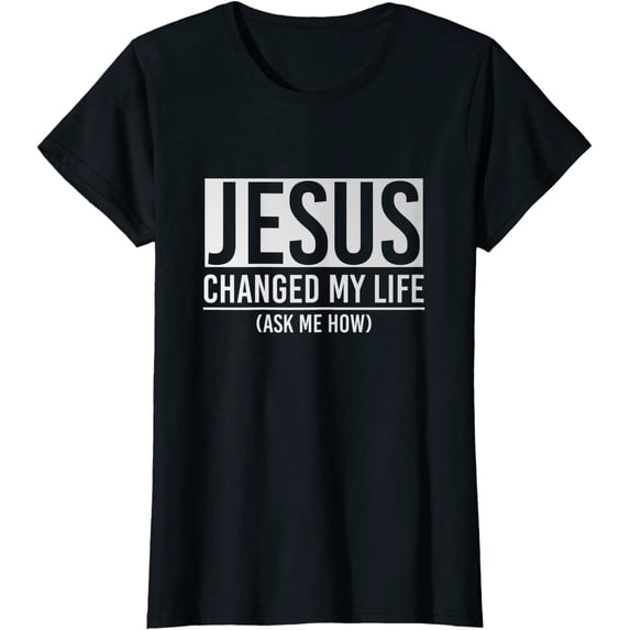 Jesus Changed My Life Ask Me How Jesus T-Shirt Women Top