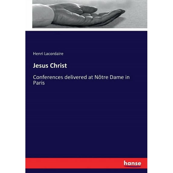 Jesus Christ: Conferences delivered at Nôtre Dame in Paris, (Paperback)