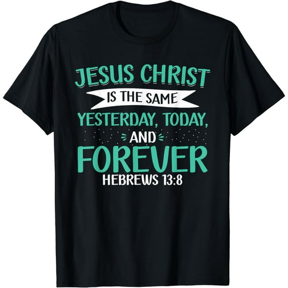 Jesus Christ Is The Same Faith Christian God Jesus Christ T-Shirt