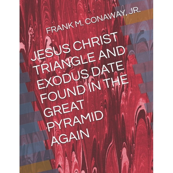 Jesus Christ Triangle and Exodus Date Found in the Great Pyramid Again, (Paperback)