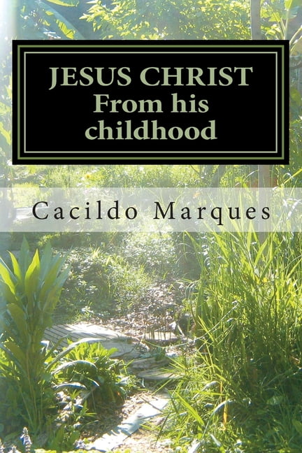 JESUS CHRIST - From his childhood: The history of the Infancy and youth of Jesus (Paperback) by Cacildo Marques