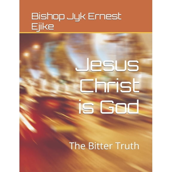 Jesus Christ is God : The Bitter Truth (Paperback)