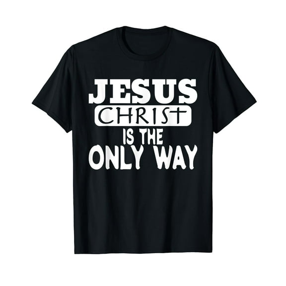 Jesus Christ is the Only Way Jesus Saves T-Shirt