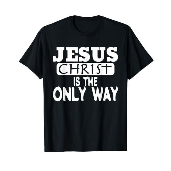 Jesus Christ is the Only Way Jesus Saves T-Shirt