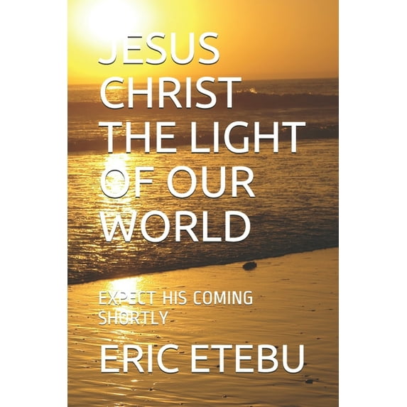 Jesus Christ the Light of Our World: Expect His Coming Shortly (Paperback)