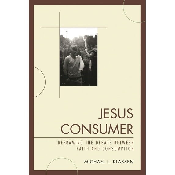 Jesus Consumer: Reframing the Debate between Faith and Consumption, (Paperback)