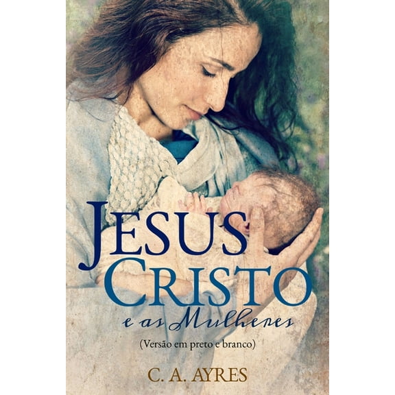Jesus Cristo e as Mulheres: (Verso em Preto e Branco) (Paperback)