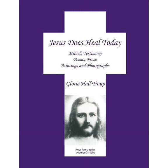 Jesus Does Heal Today: Miracle Testimony Poems, Prose, Paintings and Photgraphs, (Paperback)
