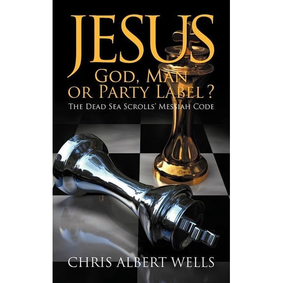Jesus: God, Man or Party Label? the Dead Sea Scrolls' Messiah Code, (Hardcover)
