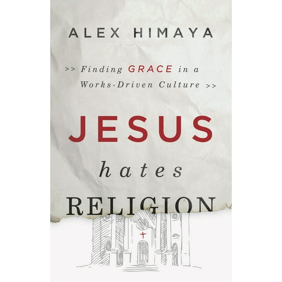 Jesus Hates Religion : Finding Grace in a Works-Driven Culture (Paperback)