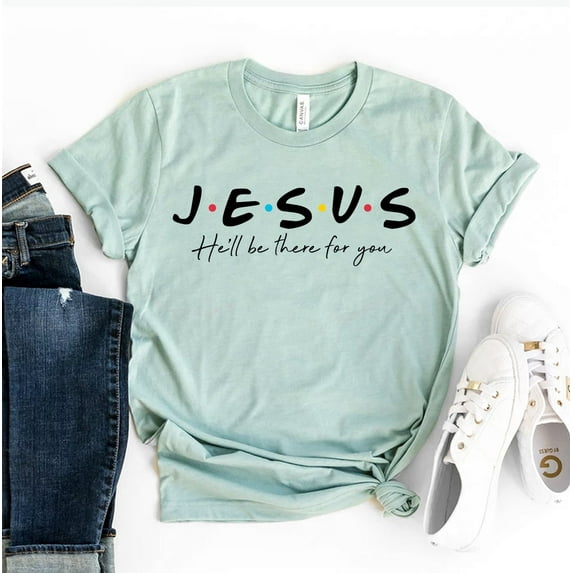 Jesus He'll Be There For You T-shirt Bible Verse Tshirt Cross Tee Christian Shirts Faith Shirt Prayer Gift Women's Religious Top