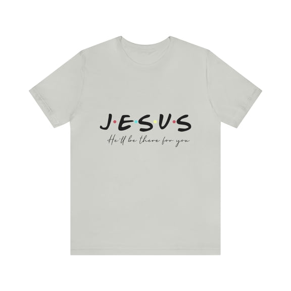 Jesus He'lll be there for you Unisex Jersey Short Sleeve T-shirt