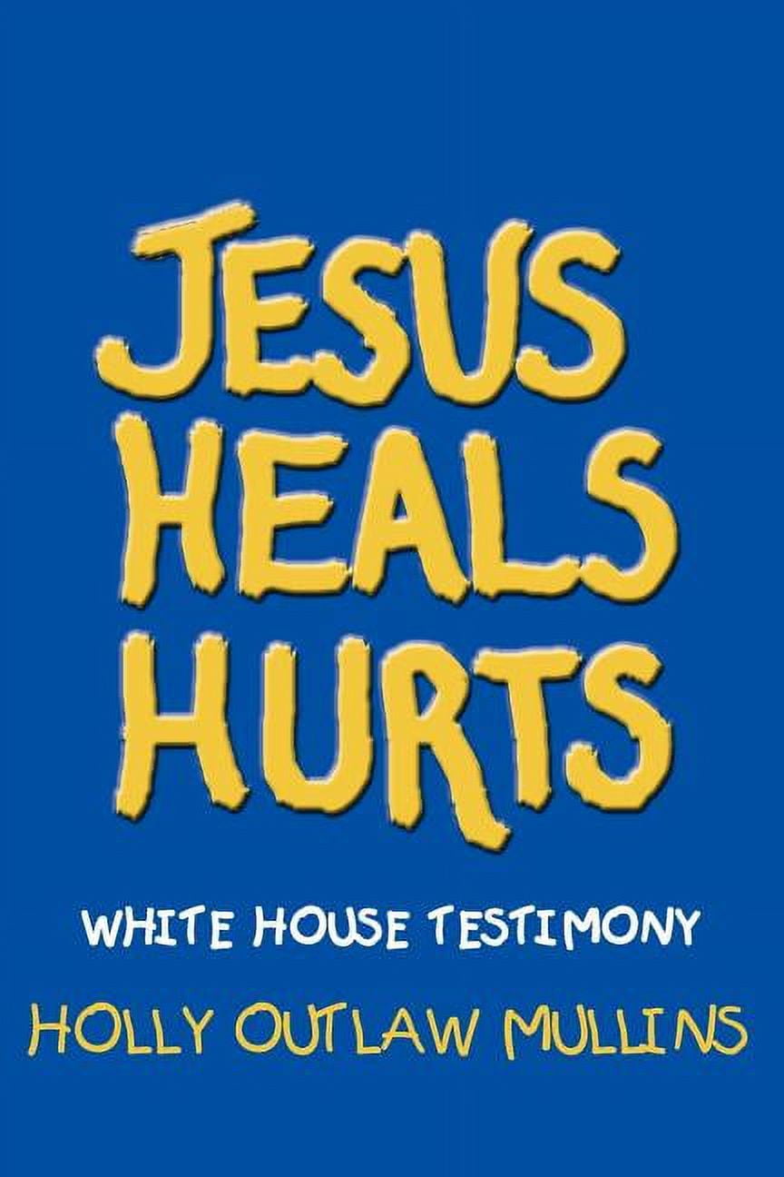 Jesus Heals Hurts: White House Testimony (Paperback) by Holly Outlaw Mullins, image size:864x1296