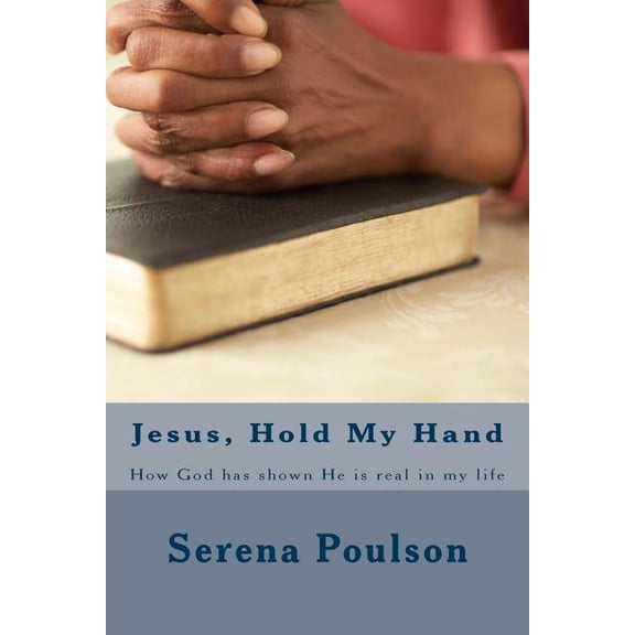 Jesus, Hold My Hand : How God has shown He is real in my life (Paperback)