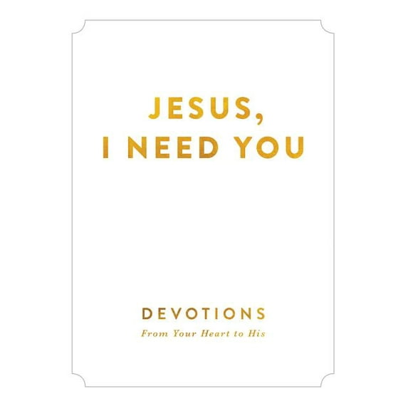 Jesus, I Need You: Devotions from My Heart to His (Hardcover)
