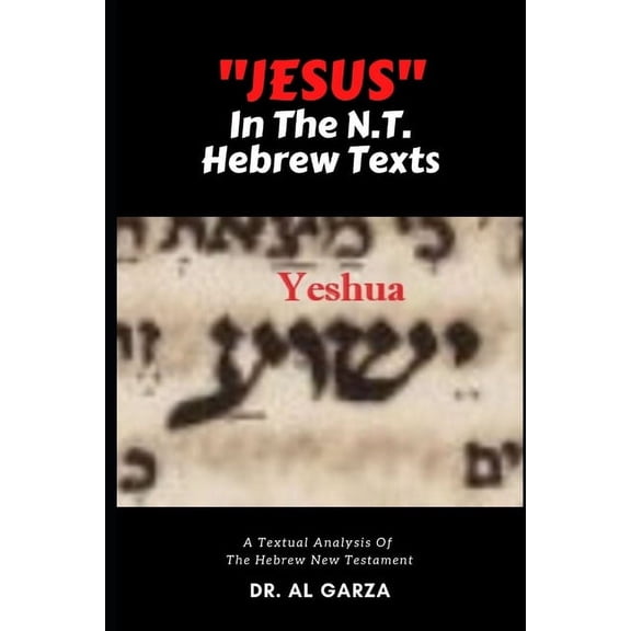 "Jesus" In The N.T. Hebrew Texts: A Textual Analysis of the New Testament Hebrew (Black and White (Paperback) by Sefer Press, Al Garza