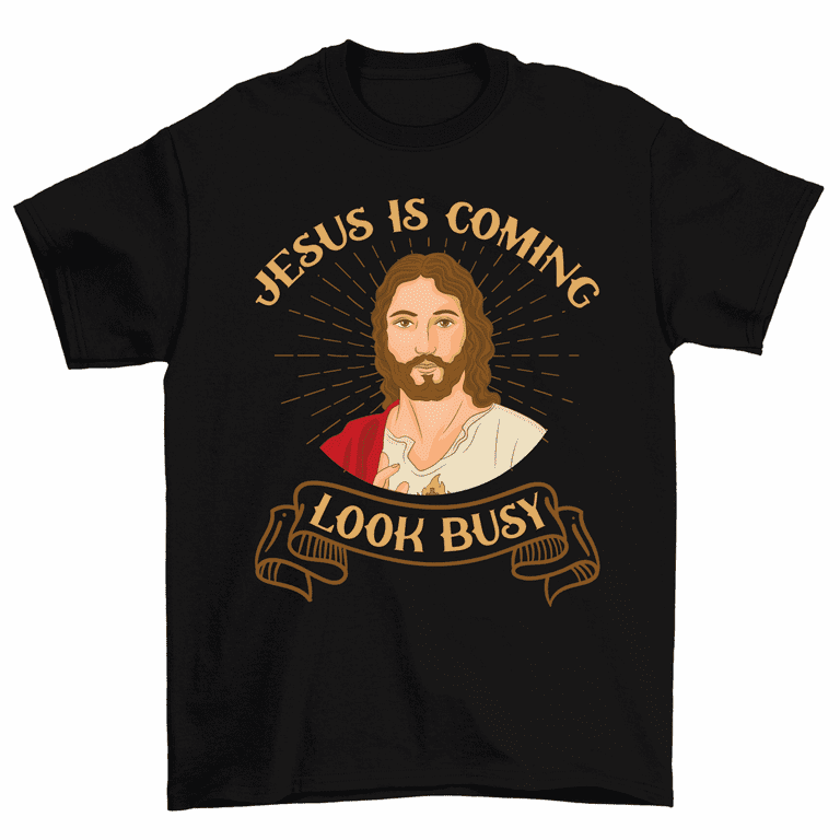 Jesus Is Coming Look Busy T-Shirt Funny Christian Jesus Jesus Is Coming Look Busy T-Shirt Funny Christian Jesus