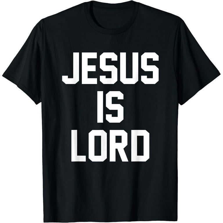 Jesus Is Lord Christian Faith Trust In God Christ T Shirt Jesus Is Lord Christian Faith Trust In God Christ T Shirt
