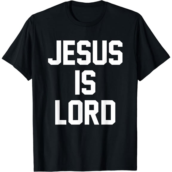Jesus Is Lord Christian Faith Trust In God Christ T-Shirt
