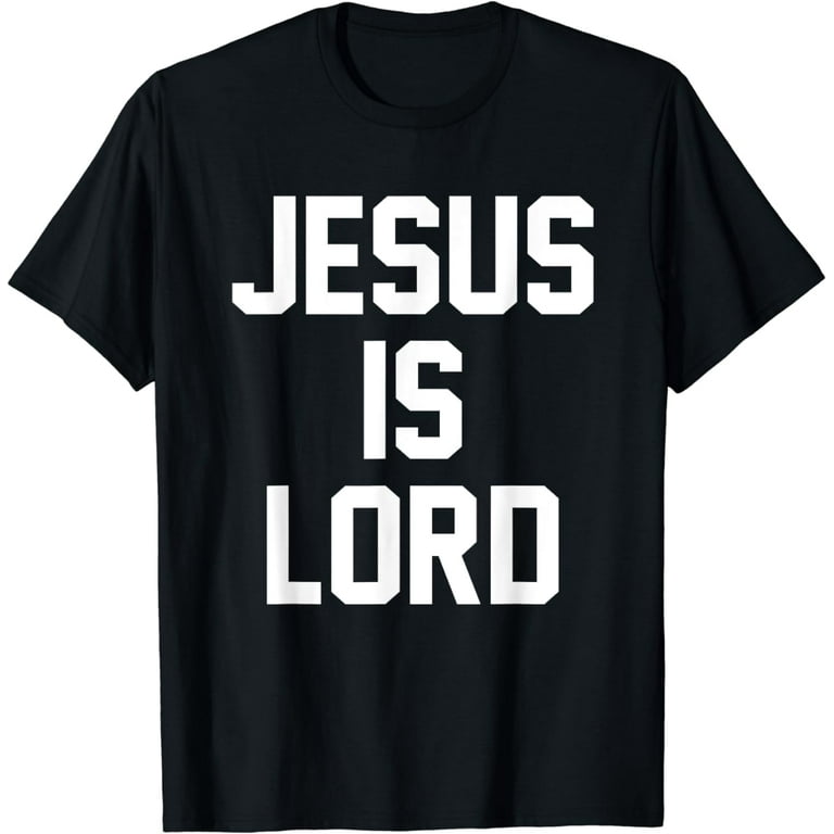 Jesus Is Lord Christian Faith Trust In God Christ T Shirt Jesus Is Lord Christian Faith Trust In God Christ T Shirt