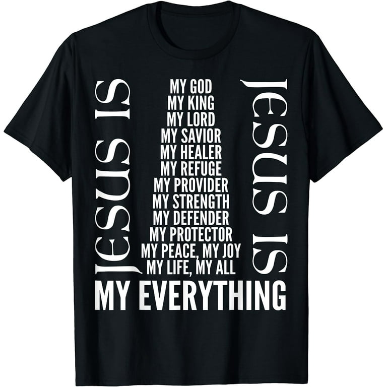 Jesus Is My All My Everything My God Lord Savior T-Shirt Jesus Is My All My Everything My God Lord Savior T-Shirt