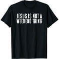 thumbnail image 1 of Jesus Is Not A Weekend Thing T-Shirt, 1 of 3