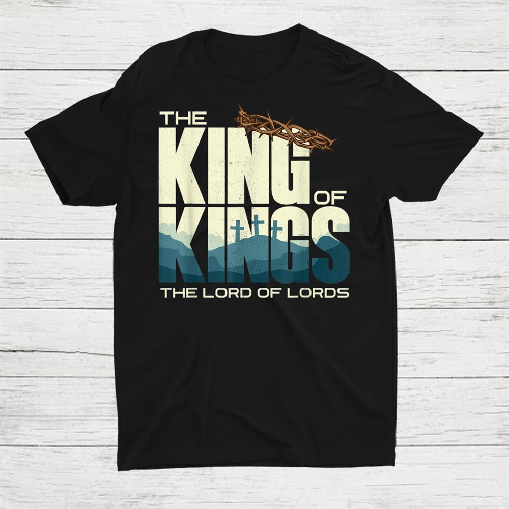 Jesus Is The King Of Kings Crucifixion Cross Crown Gospel Shirt Gift